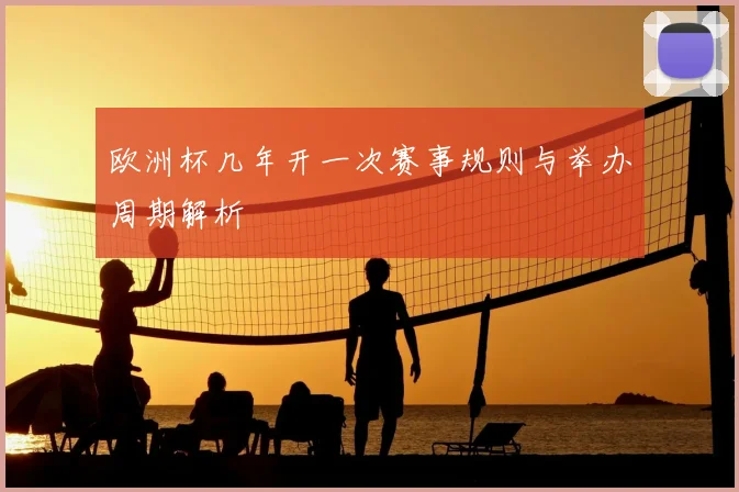 欧洲杯几年开一次赛事规则与举办周期解析