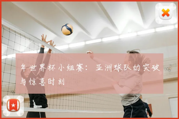 年世界杯小组赛：亚洲球队的突破与惊喜时刻