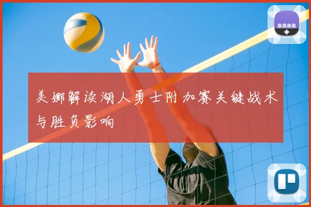美娜解读湖人勇士附加赛关键战术与胜负影响