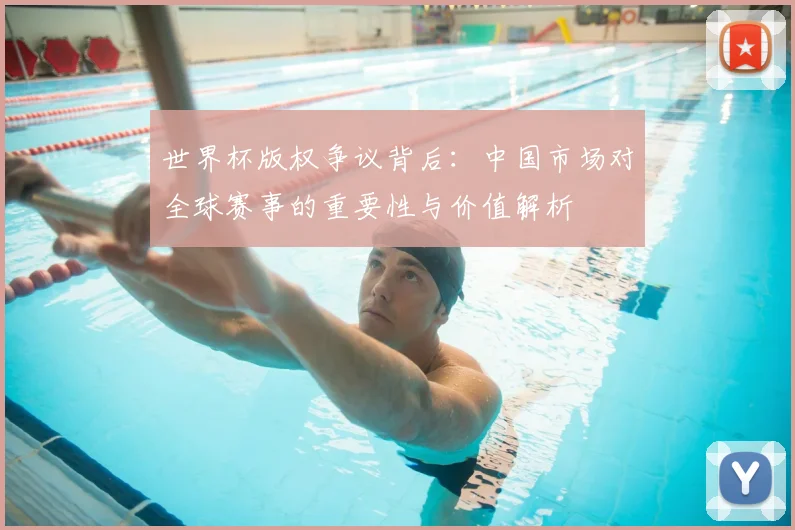 世界杯版权争议背后:中国市场对全球赛事的重要性与价值解析