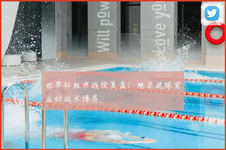 世界杯经典战役复盘：绝杀进球背后的战术博弈