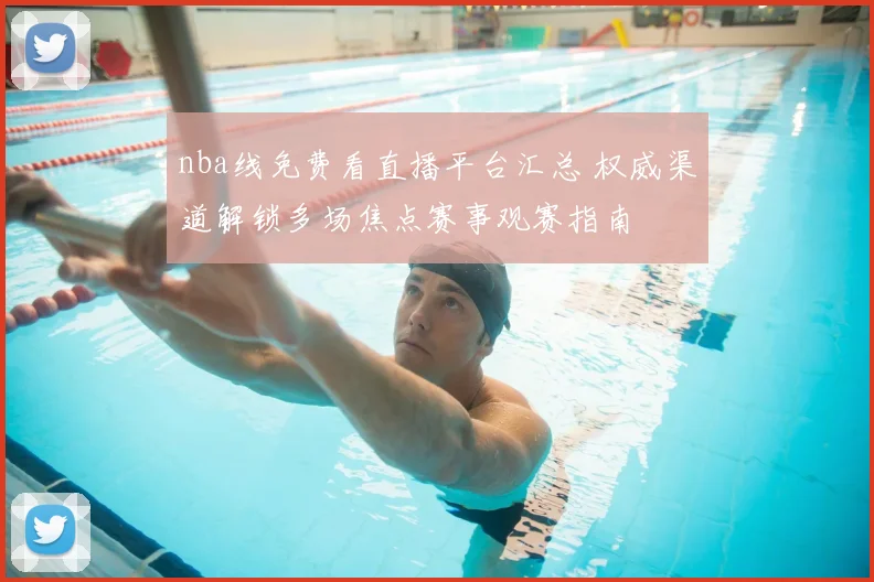 nba线免费看直播平台汇总 权威渠道解锁多场焦点赛事观赛指南