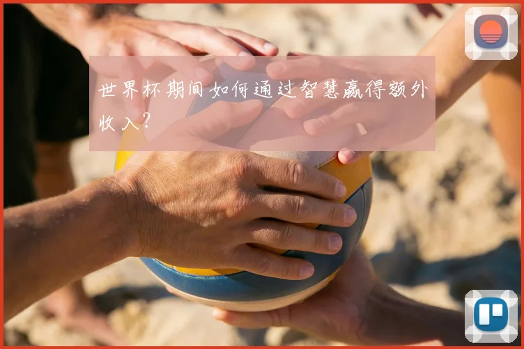 世界杯期间如何通过智慧赢得额外收入？