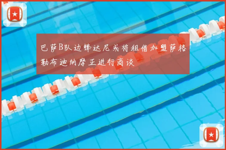 巴萨B队边锋达尼或将租借加盟萨格勒布迪纳摩正进行商谈