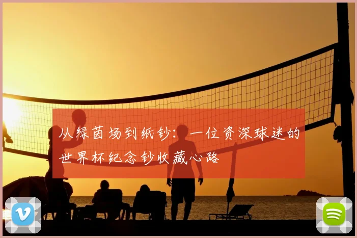 从绿茵场到纸钞：一位资深球迷的世界杯纪念钞收藏心路