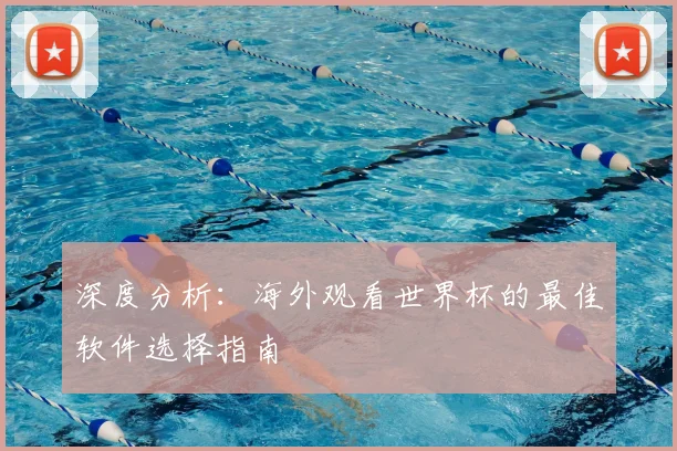 深度分析:海外观看世界杯的最佳软件选择指南