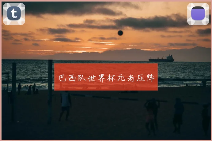巴西队世界杯元老压阵