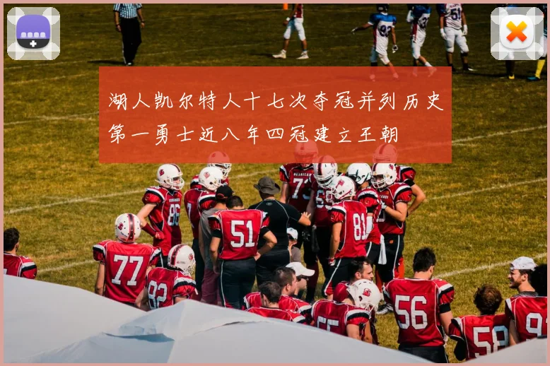 湖人凯尔特人十七次夺冠并列历史第一勇士近八年四冠建立王朝