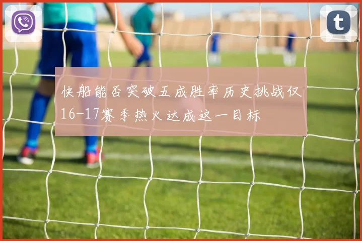 快船能否突破五成胜率历史挑战仅16-17赛季热火达成这一目标