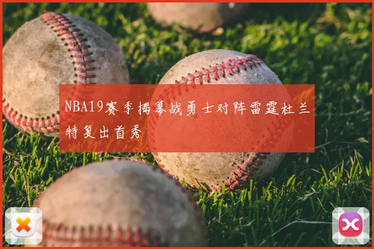 NBA19赛季揭幕战勇士对阵雷霆杜兰特复出首秀