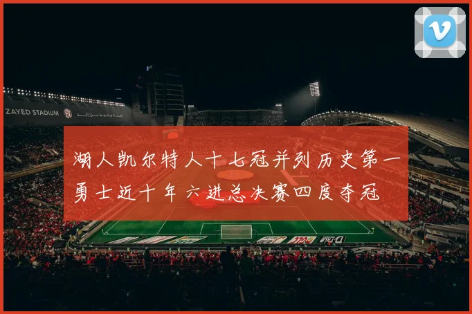湖人凯尔特人十七冠并列历史第一勇士近十年六进总决赛四度夺冠